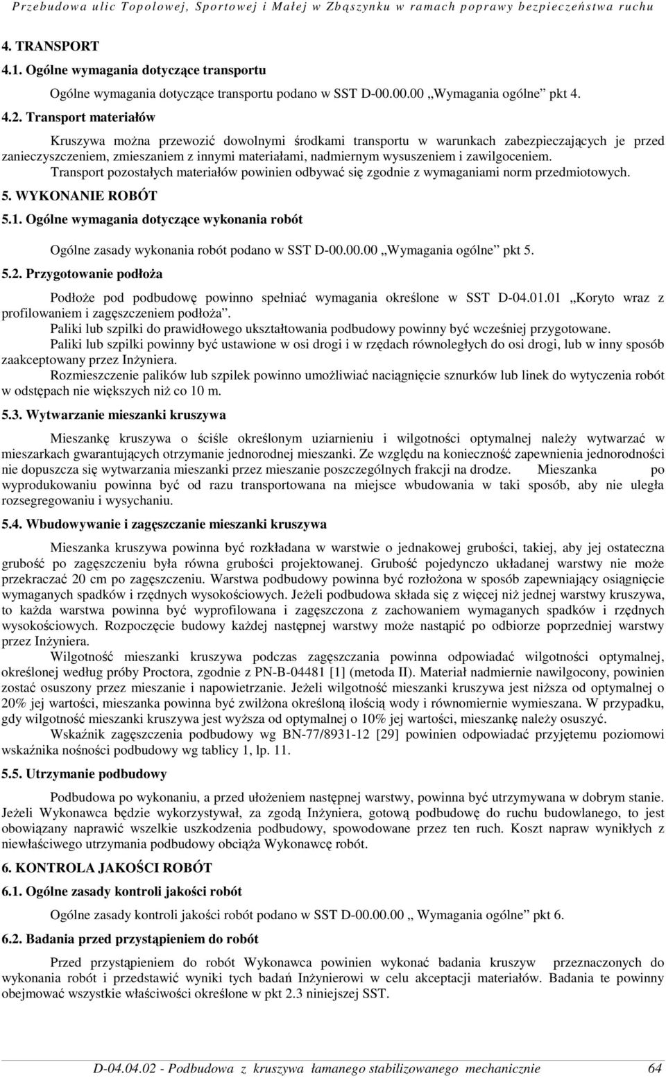 zawilgoceniem. Transport pozostałych materiałów powinien odbywać się zgodnie z wymaganiami norm przedmiotowych. 5. WYKONANIE ROBÓT 5.1.