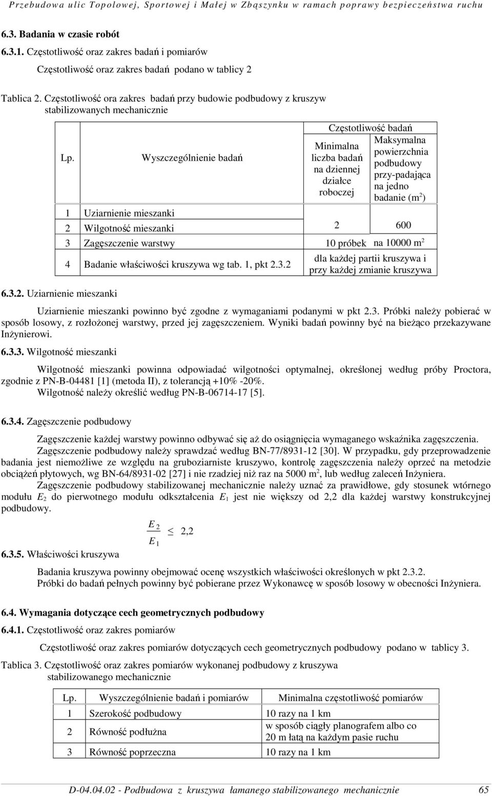 Uziarnienie mieszanki Wyszczególnienie badań Częstotliwość badań Minimalna liczba badań na dziennej działce roboczej Maksymalna powierzchnia podbudowy przy-padająca na jedno badanie (m 2 ) 1