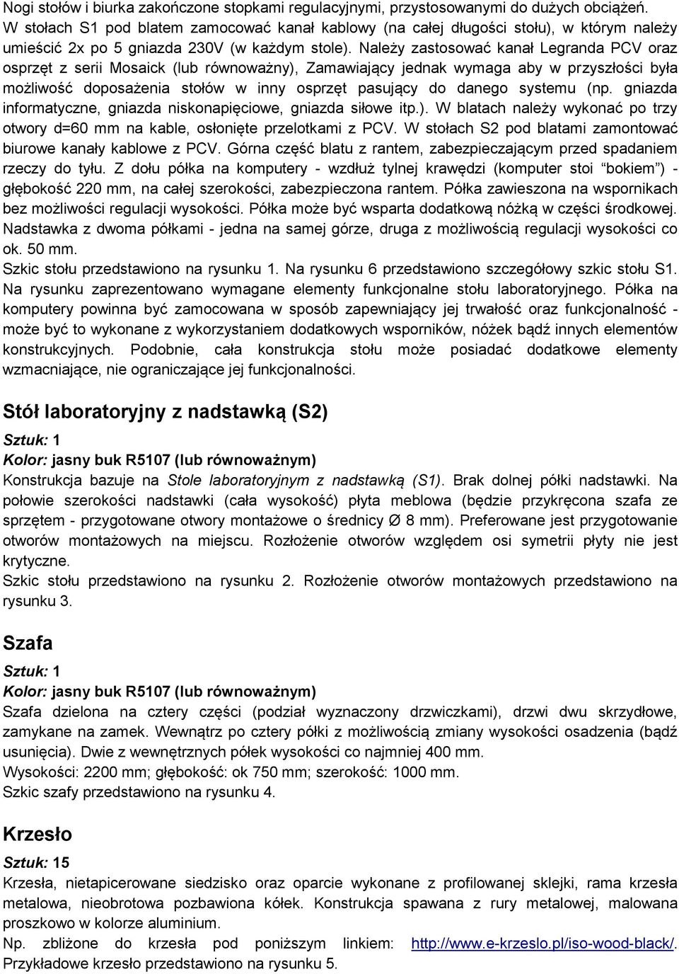 Należy zastosować kanał Legranda PCV oraz osprzęt z serii Mosaick (lub równoważny), Zamawiający jednak wymaga aby w przyszłości była możliwość doposażenia stołów w inny osprzęt pasujący do danego