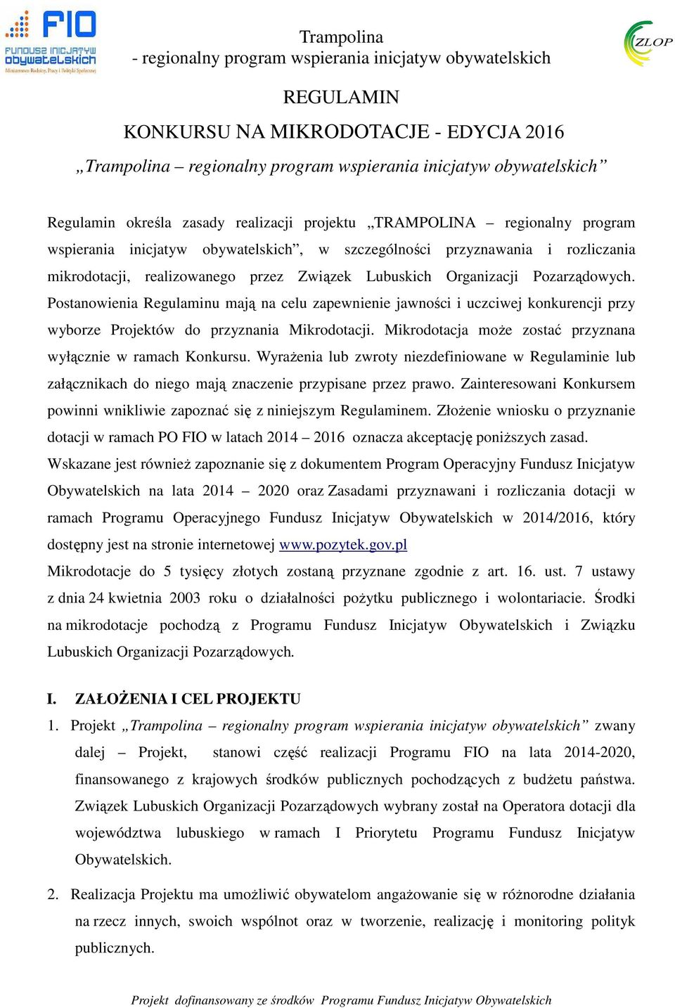 Postanowienia Regulaminu mają na celu zapewnienie jawności i uczciwej konkurencji przy wyborze Projektów do przyznania Mikrodotacji. Mikrodotacja może zostać przyznana wyłącznie w ramach Konkursu.