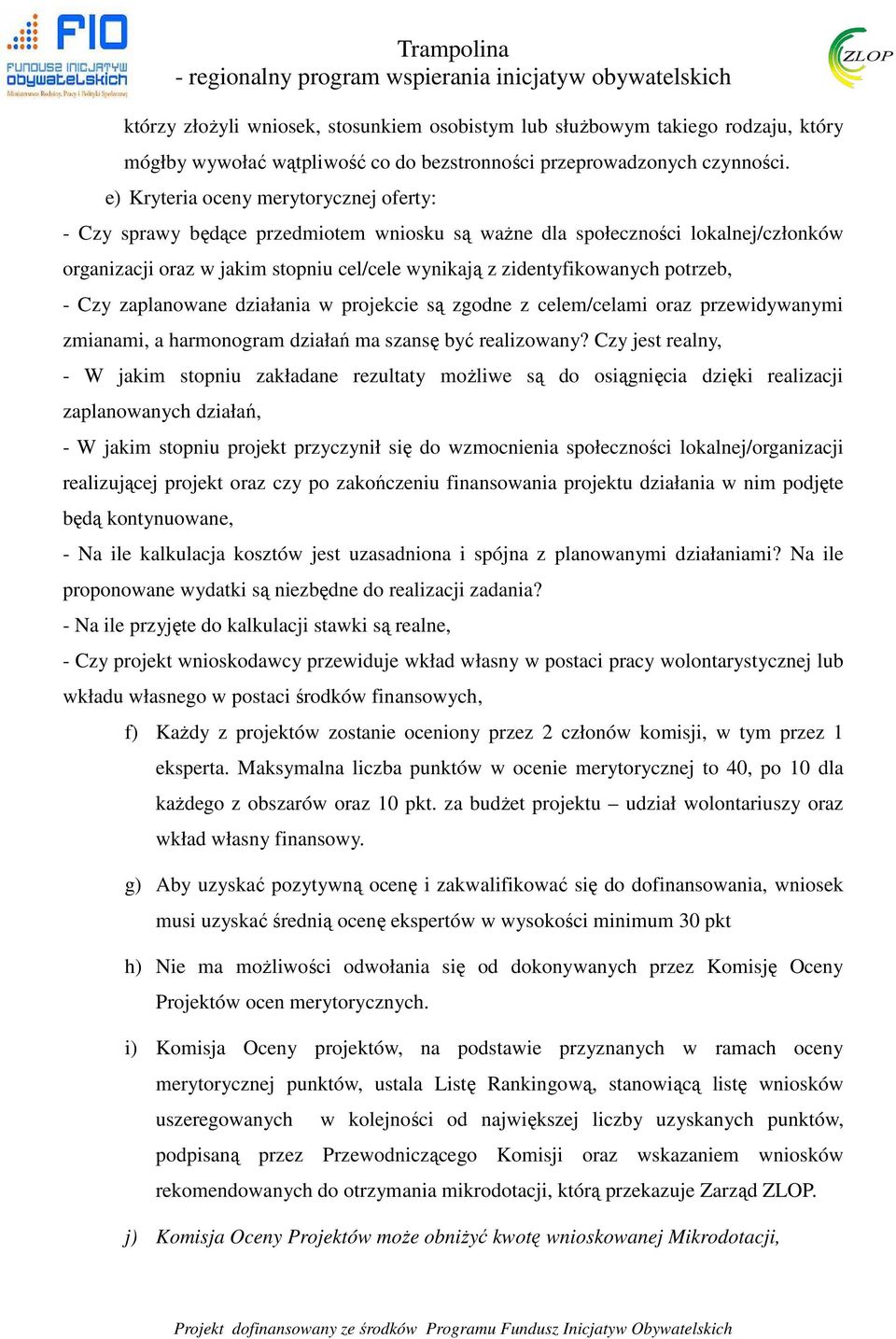 potrzeb, - Czy zaplanowane działania w projekcie są zgodne z celem/celami oraz przewidywanymi zmianami, a harmonogram działań ma szansę być realizowany?