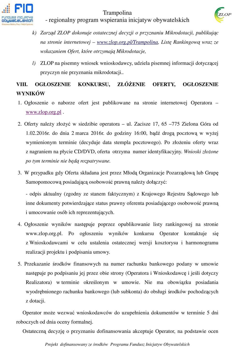 mikrodotacji.. VIII. OGŁOSZENIE KONKURSU, ZŁÓŻENIE OFERTY, OGŁOSZENIE WYNIKÓW 1. Ogłoszenie o naborze ofert jest publikowane na stronie internetowej Operatora www.zlop.org.pl. 2.