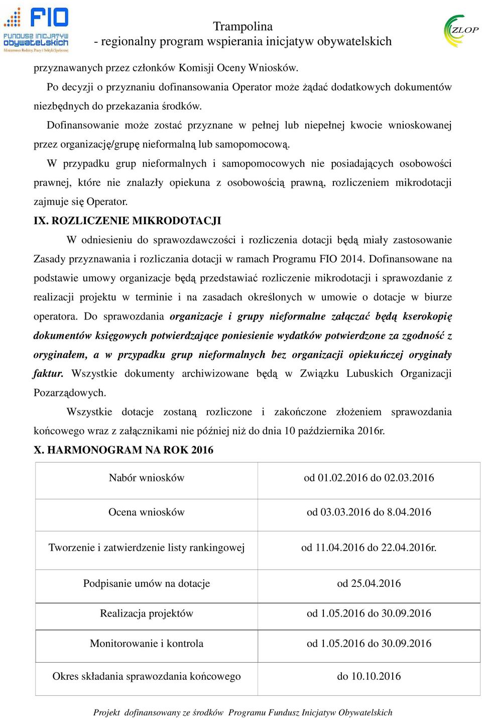 W przypadku grup nieformalnych i samopomocowych nie posiadających osobowości prawnej, które nie znalazły opiekuna z osobowością prawną, rozliczeniem mikrodotacji zajmuje się Operator. IX.