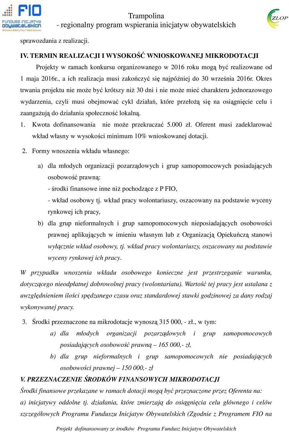 Okres trwania projektu nie może być krótszy niż 30 dni i nie może mieć charakteru jednorazowego wydarzenia, czyli musi obejmować cykl działań, które przełożą się na osiągnięcie celu i zaangażują do