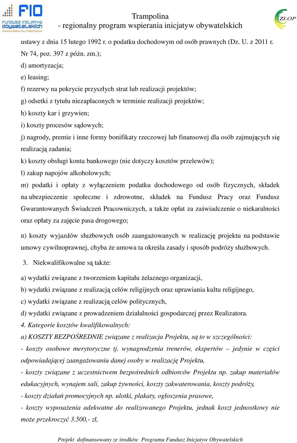 koszty procesów sądowych; j) nagrody, premie i inne formy bonifikaty rzeczowej lub finansowej dla osób zajmujących się realizacją zadania; k) koszty obsługi konta bankowego (nie dotyczy kosztów