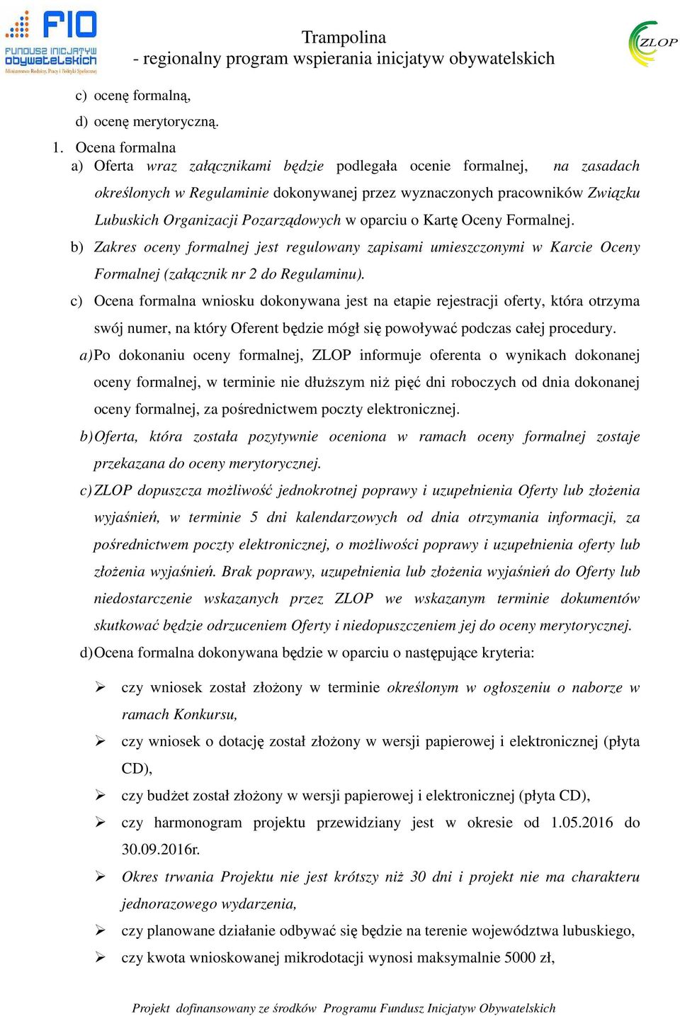 Pozarządowych w oparciu o Kartę Oceny Formalnej. b) Zakres oceny formalnej jest regulowany zapisami umieszczonymi w Karcie Oceny Formalnej (załącznik nr 2 do Regulaminu).