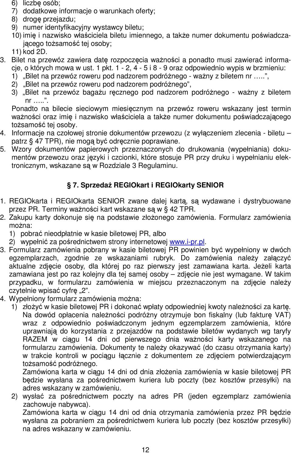 1-2, 4-5 i 8-9 oraz odpowiednio wypis w brzmieniu: 1) Bilet na przewóz roweru pod nadzorem podróŝnego - waŝny z biletem nr.