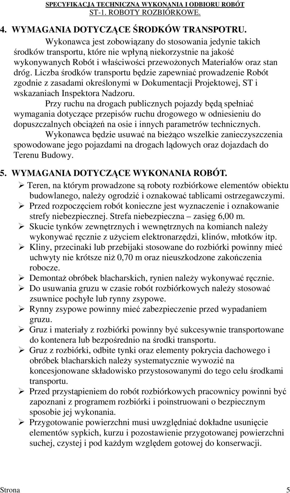 Liczba środków transportu będzie zapewniać prowadzenie Robót zgodnie z zasadami określonymi w Dokumentacji Projektowej, ST i wskazaniach Inspektora Nadzoru.