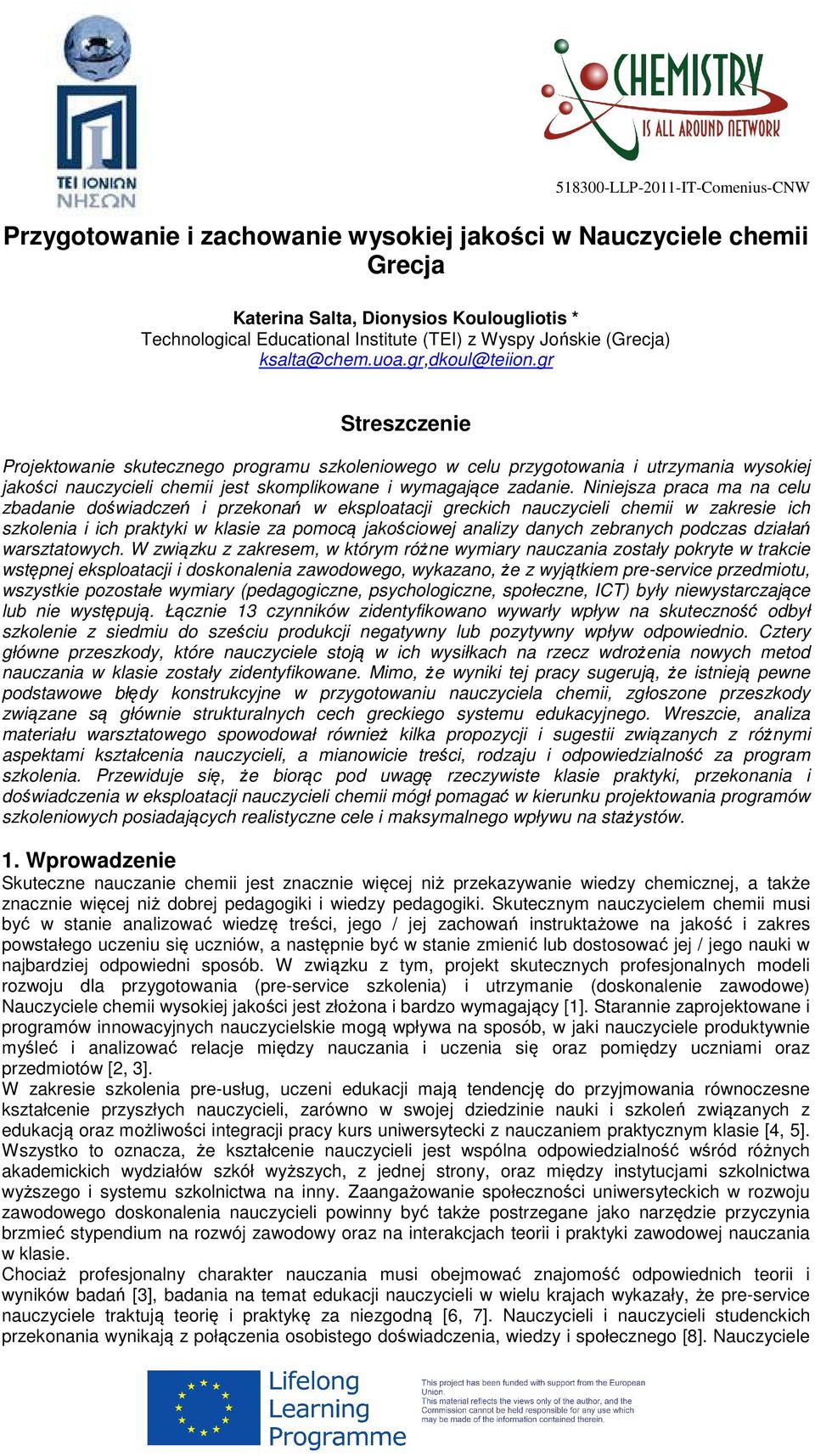 Niniejsza praca ma na celu zbadanie doświadczeń i przekonań w eksploatacji greckich nauczycieli chemii w zakresie ich szkolenia i ich praktyki w klasie za pomocą jakościowej analizy danych zebranych