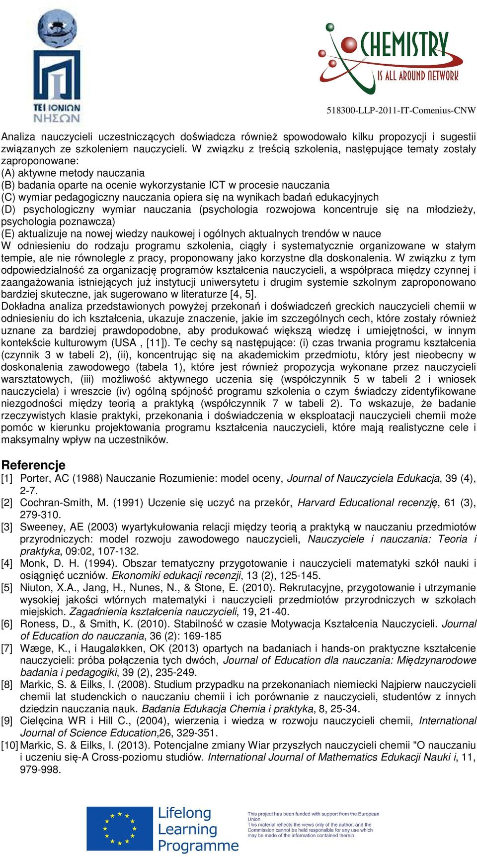 nauczania opiera się na wynikach badań edukacyjnych (D) psychologiczny wymiar nauczania (psychologia rozwojowa koncentruje się na młodzieży, psychologia poznawcza) (E) aktualizuje na nowej wiedzy