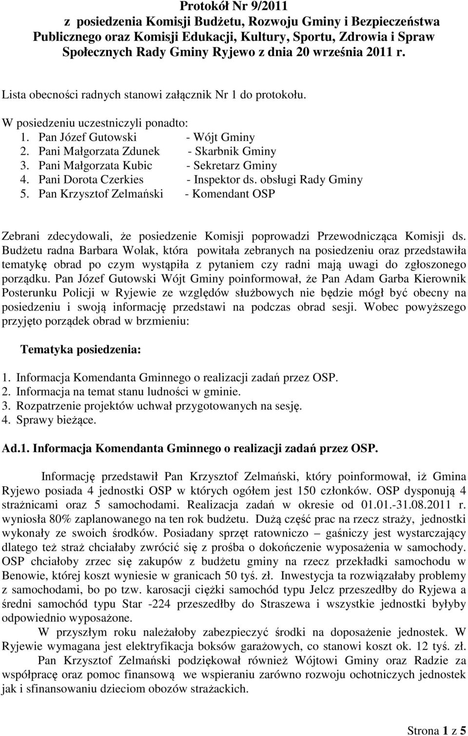 Pani Małgorzata Kubic - Sekretarz Gminy 4. Pani Dorota Czerkies - Inspektor ds. obsługi Rady Gminy 5.