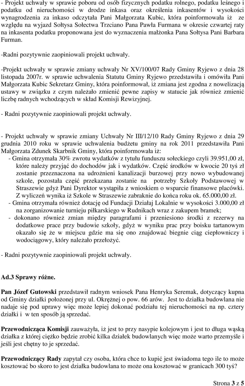 małżonka Pana Sołtysa Pani Barbara Furman. -Radni pozytywnie zaopiniowali projekt uchwały. -Projekt uchwały w sprawie zmiany uchwały Nr XV/100/07 Rady Gminy Ryjewo z dnia 28 listopada 2007r.