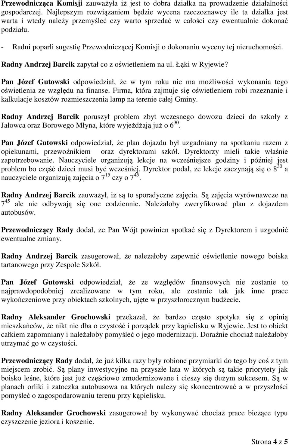 - Radni poparli sugestię Przewodniczącej Komisji o dokonaniu wyceny tej nieruchomości. Radny Andrzej Barcik zapytał co z oświetleniem na ul. Łąki w Ryjewie?