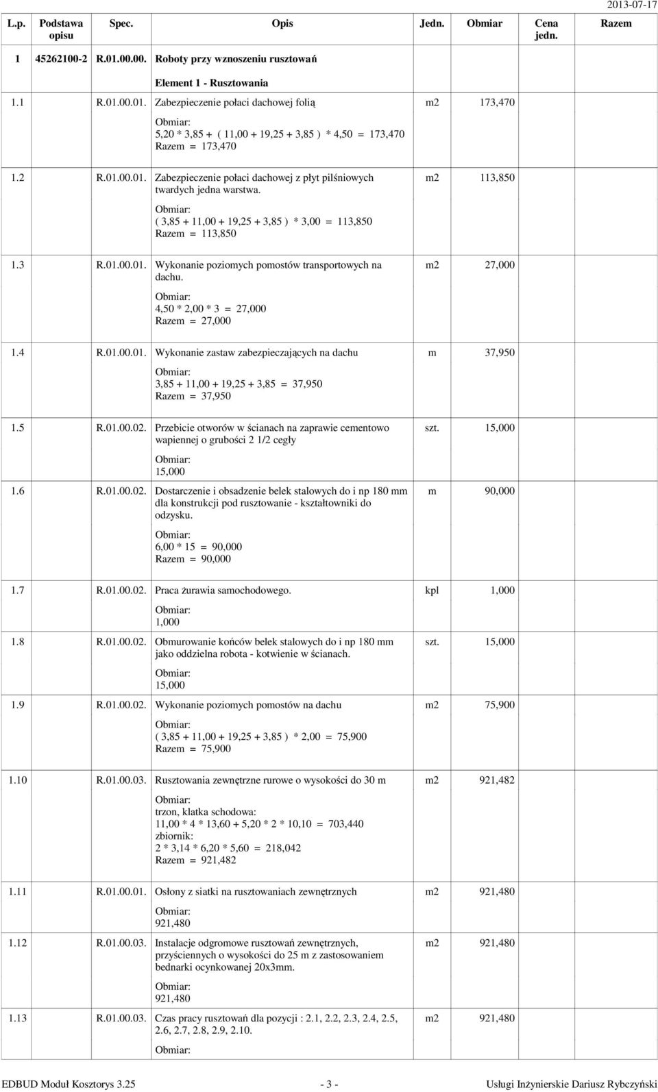4,50 * 2,00 * 3 = 27,000 = 27,000 m2 113,850 m2 27,000 1.4 R.01.00.01. Wykonanie zastaw zabezpieczających na dachu m 37,950 3,85 + 11,00 + 19,25 + 3,85 = 37,950 = 37,950 1.5 R.01.00.02.