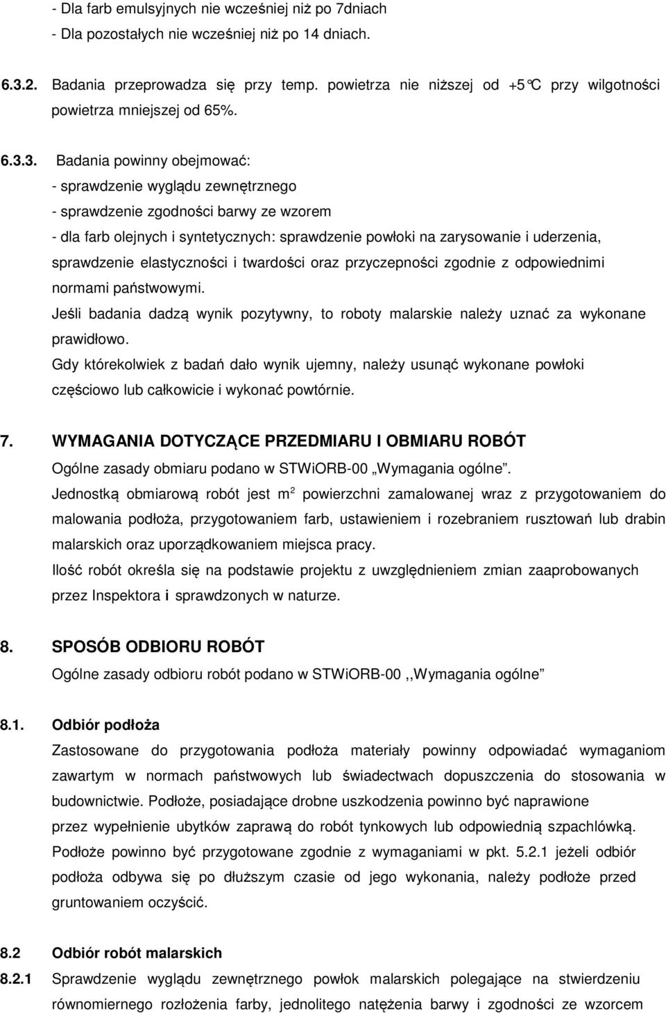 3. Badania powinny obejmować: - sprawdzenie wyglądu zewnętrznego - sprawdzenie zgodności barwy ze wzorem - dla farb olejnych i syntetycznych: sprawdzenie powłoki na zarysowanie i uderzenia,