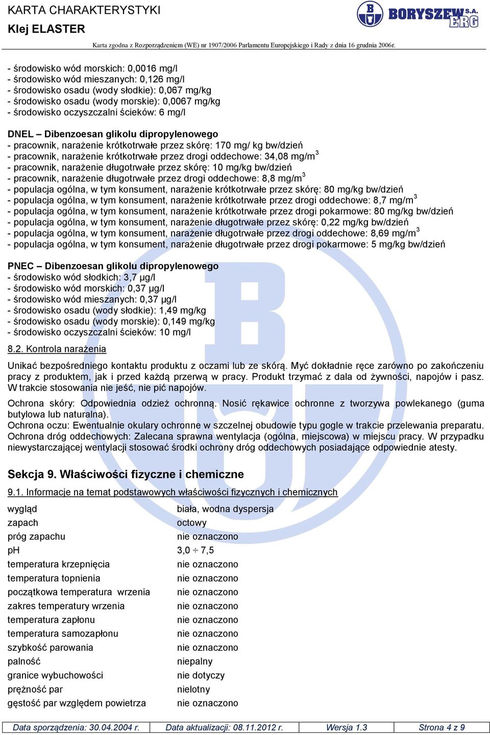 pracownik, narażenie długotrwałe przez skórę: 10 mg/kg bw/dzień - pracownik, narażenie długotrwałe przez drogi oddechowe: 8,8 mg/m 3 - populacja ogólna, w tym konsument, narażenie krótkotrwałe przez