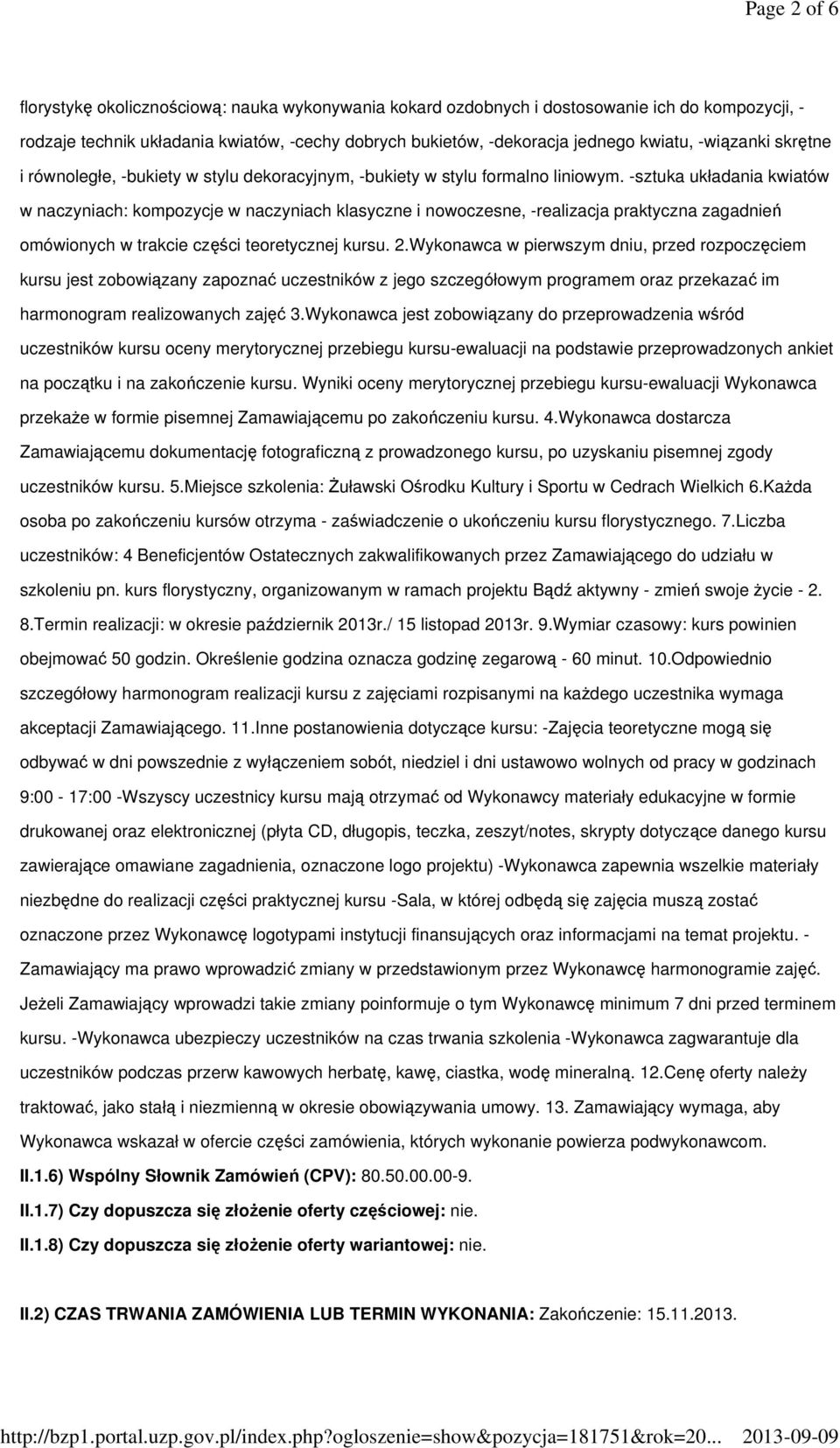 -sztuka układania kwiatów w naczyniach: kompozycje w naczyniach klasyczne i nowoczesne, -realizacja praktyczna zagadnień omówionych w trakcie części teoretycznej kursu. 2.