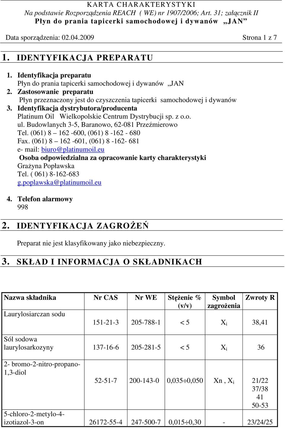 Budowlanych 3-5, Baranowo, 62-081 Przeźmierowo Tel. (061) 8 162-600, (061) 8-162 - 680 Fax. (061) 8 162-601, (061) 8-162- 681 e- mail: biuro@platinumoil.