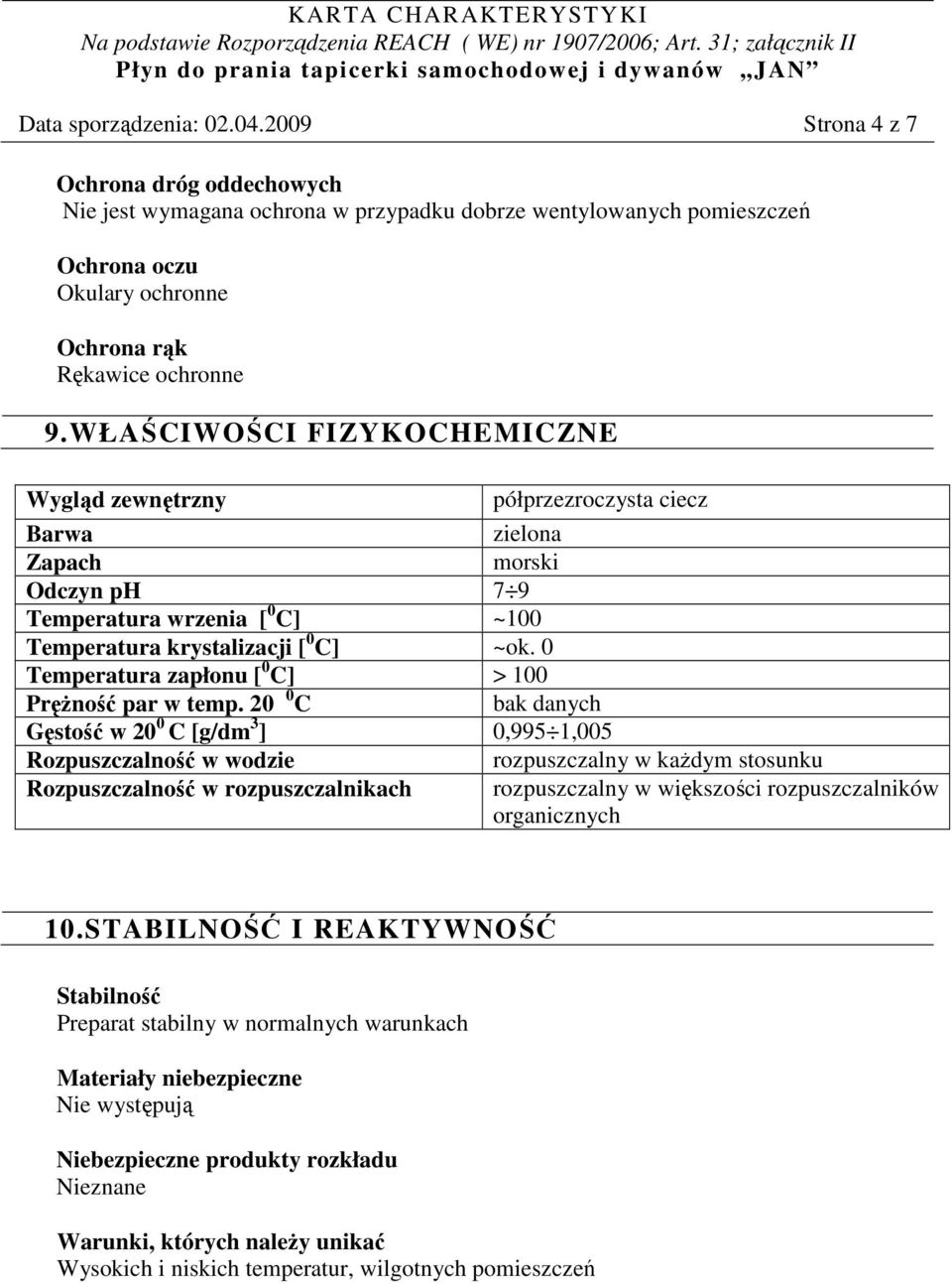 WŁAŚCIWOŚCI FIZYKOCHEMICZNE Wygląd zewnętrzny półprzezroczysta ciecz Barwa zielona Zapach morski Odczyn ph 7 9 Temperatura wrzenia [ 0 C] ~100 Temperatura krystalizacji [ 0 C] ~ok.