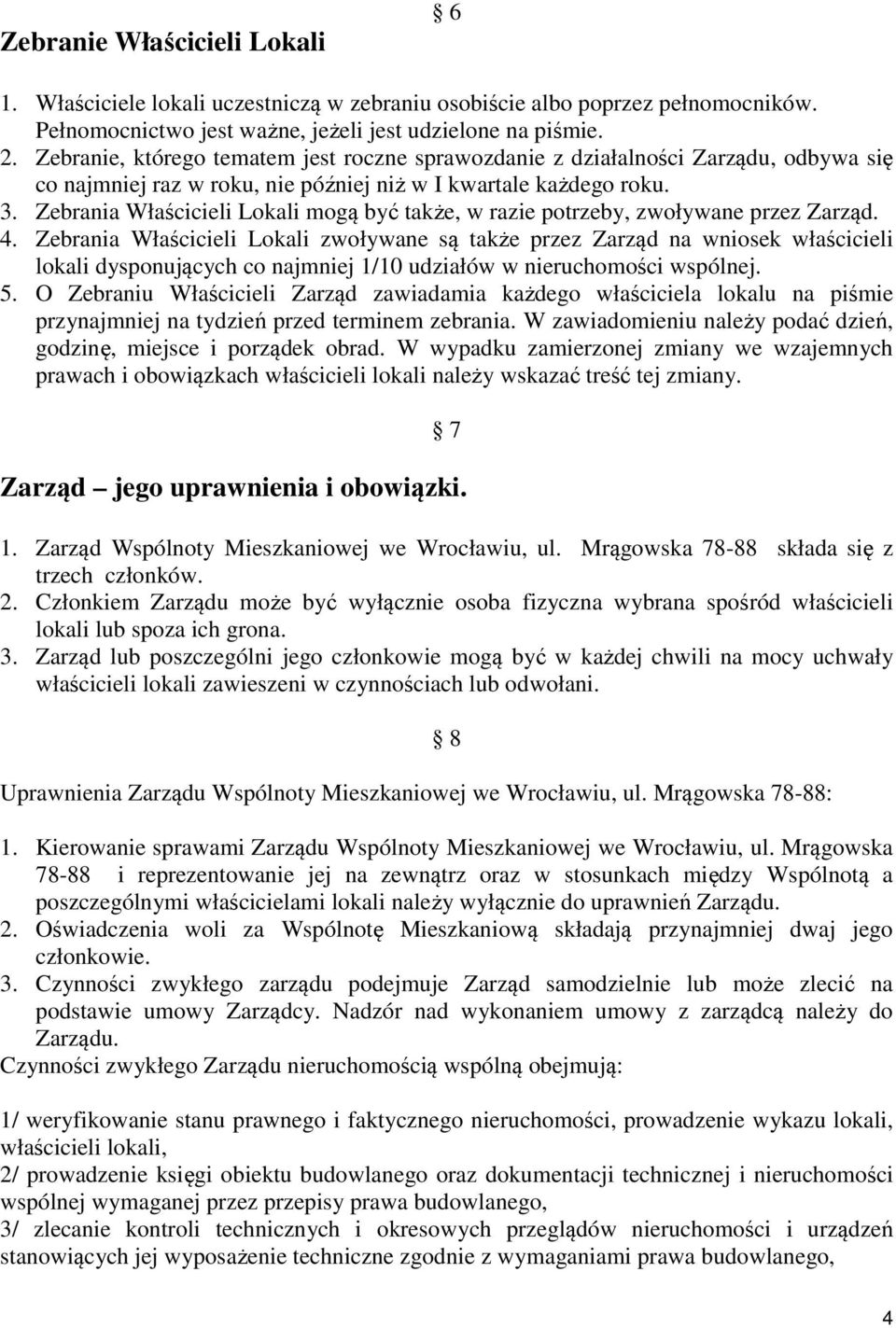 Zebrania Właścicieli Lokali mogą być także, w razie potrzeby, zwoływane przez Zarząd. 4.