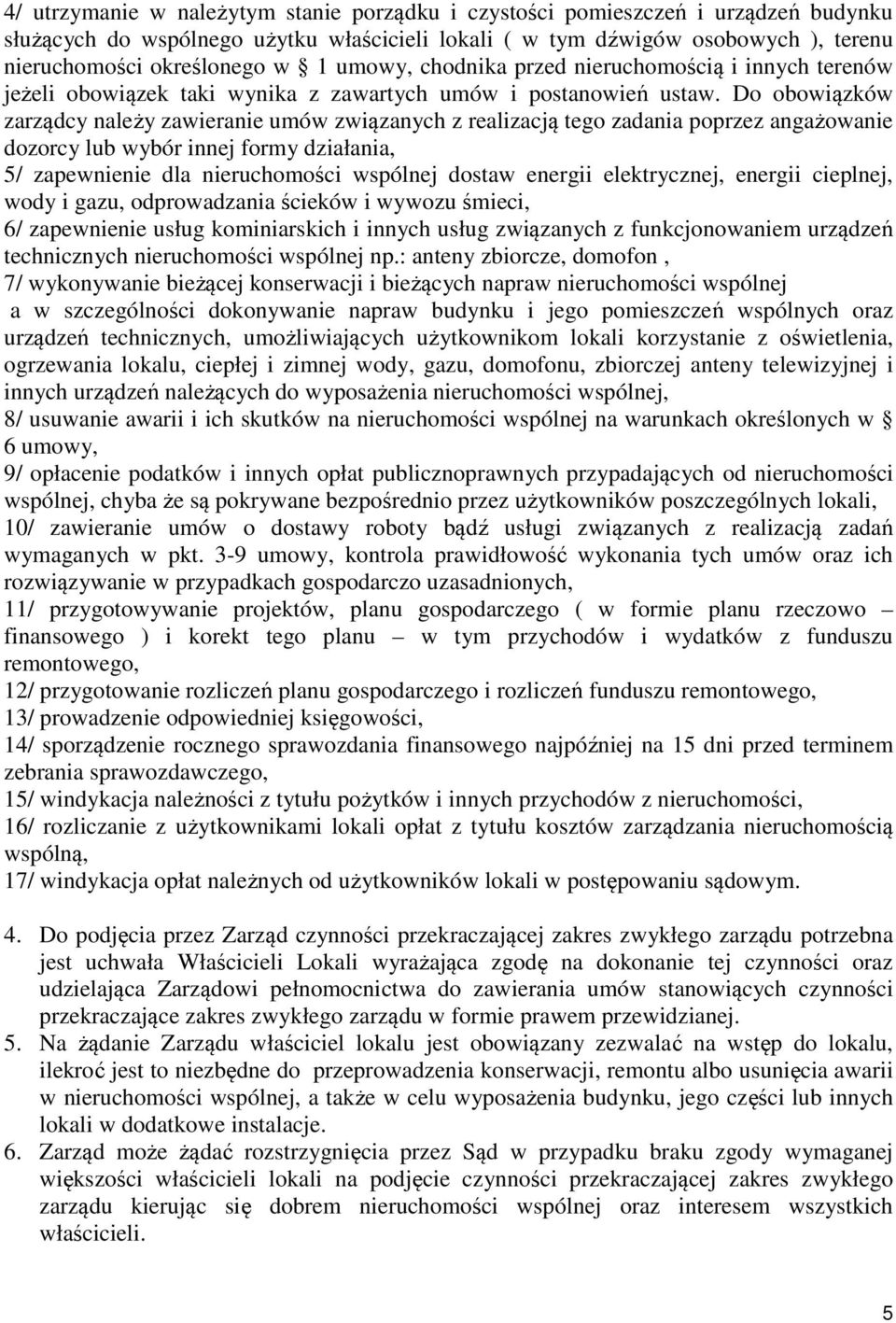 Do obowiązków zarządcy należy zawieranie umów związanych z realizacją tego zadania poprzez angażowanie dozorcy lub wybór innej formy działania, 5/ zapewnienie dla nieruchomości wspólnej dostaw