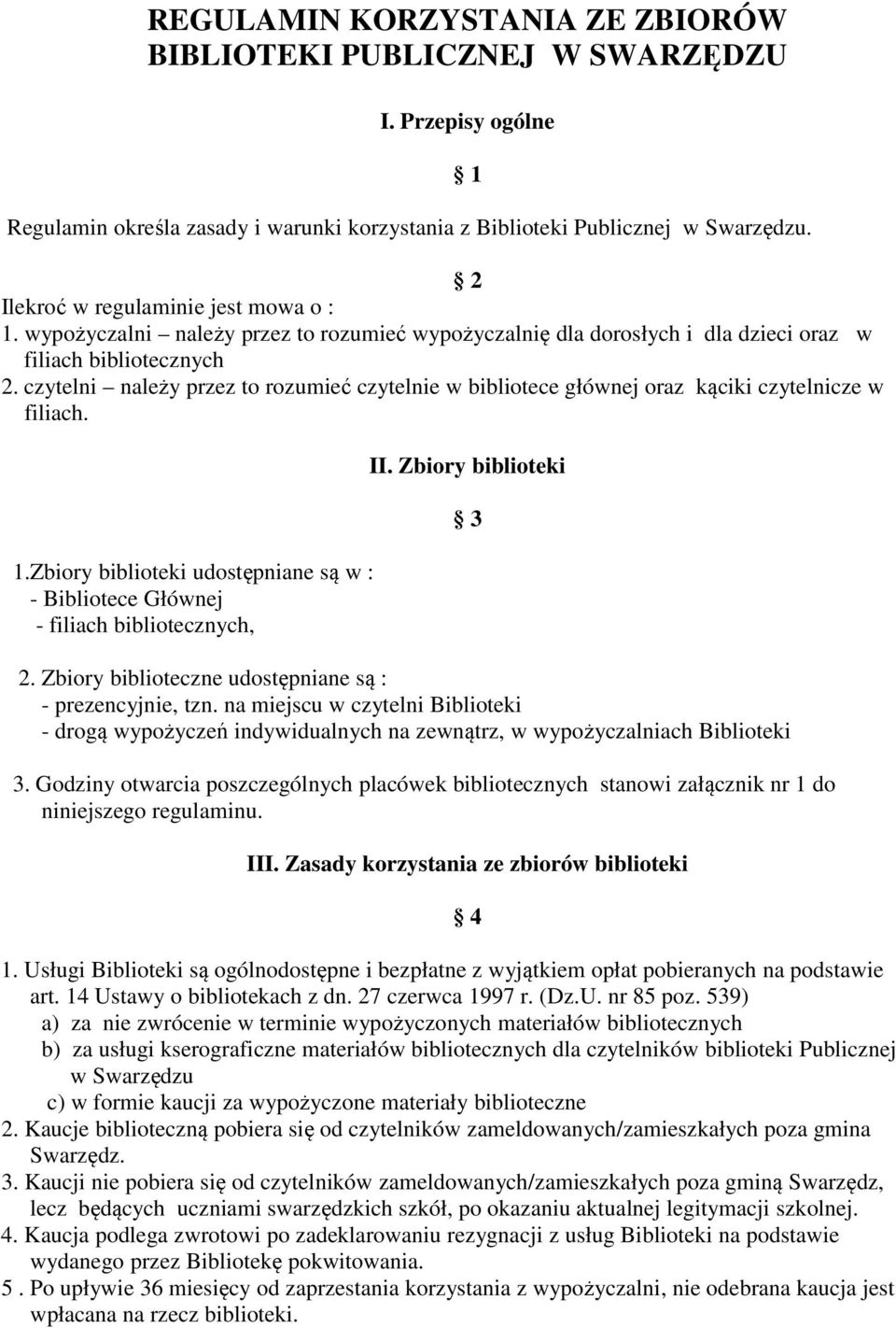 czytelni należy przez to rozumieć czytelnie w bibliotece głównej oraz kąciki czytelnicze w filiach. 1.Zbiory biblioteki udostępniane są w : - Bibliotece Głównej - filiach bibliotecznych, 1 II.