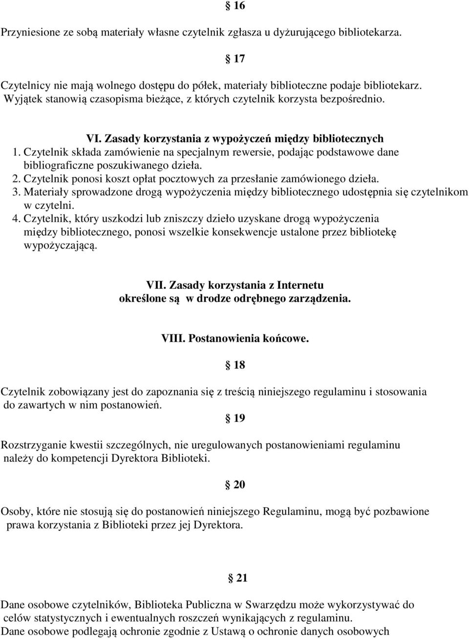 Czytelnik składa zamówienie na specjalnym rewersie, podając podstawowe dane bibliograficzne poszukiwanego dzieła. 2. Czytelnik ponosi koszt opłat pocztowych za przesłanie zamówionego dzieła. 3.
