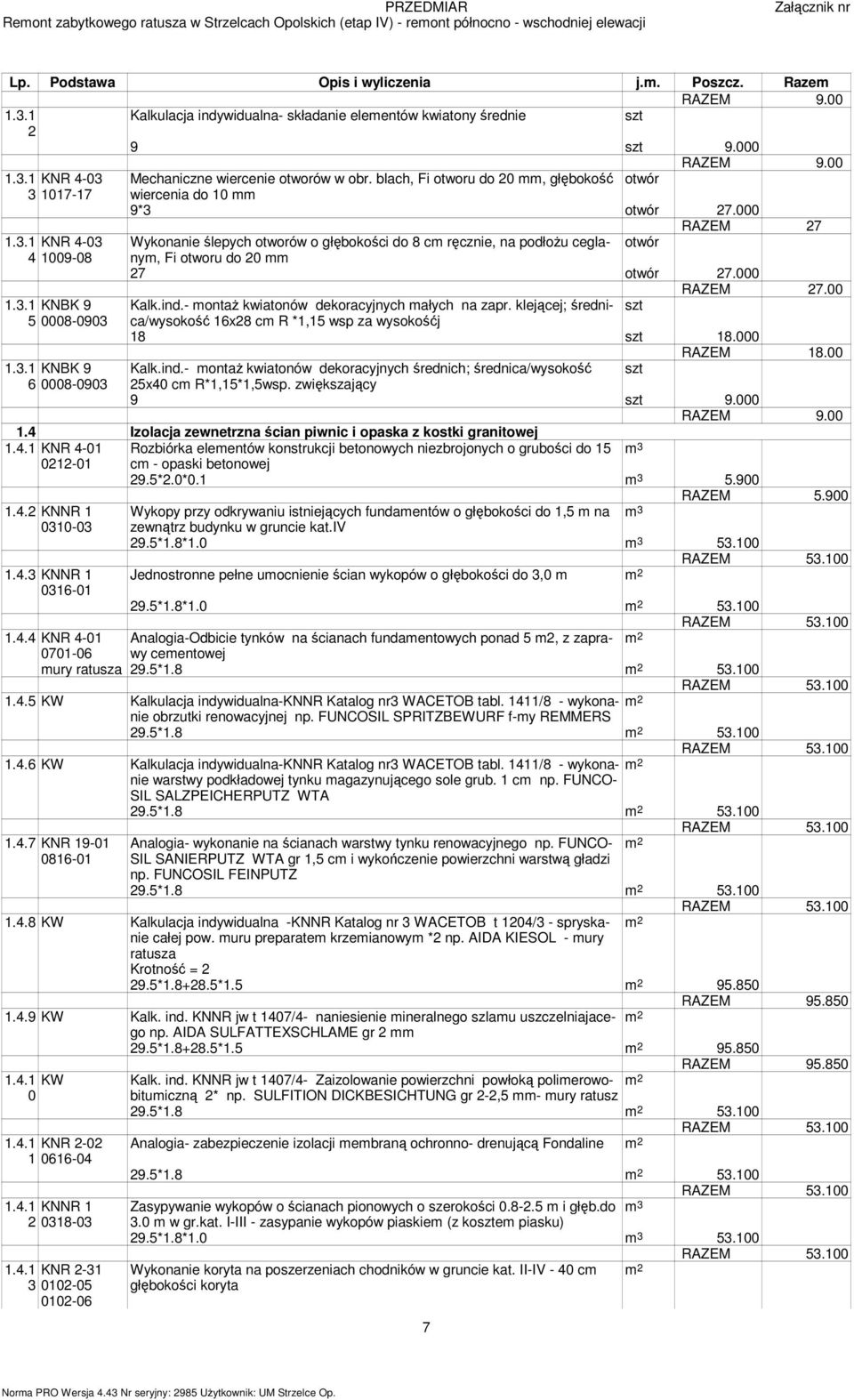 blach, Fi otworu do 20, głębokość otwór 3 1017-17 wiercenia do 10 9*3 otwór 27.000 RAZEM 27 1.3.1 KNR 4-03 Wykonanie ślepych otworów o głębokości do 8 c ręcznie, na podłożu ceglany, otwór 4 1009-08 Fi otworu do 20 27 otwór 27.