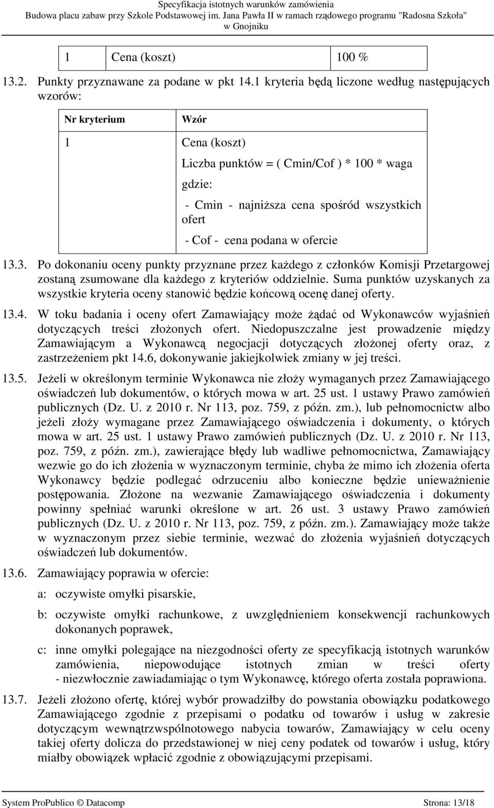 podana w ofercie 13.3. Po dokonaniu oceny punkty przyznane przez kaŝdego z członków Komisji Przetargowej zostaną zsumowane dla kaŝdego z kryteriów oddzielnie.
