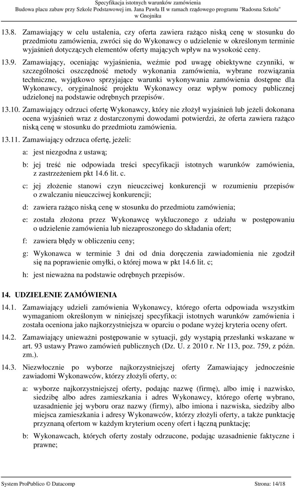 Zamawiający, oceniając wyjaśnienia, weźmie pod uwagę obiektywne czynniki, w szczególności oszczędność metody wykonania zamówienia, wybrane rozwiązania techniczne, wyjątkowo sprzyjające warunki