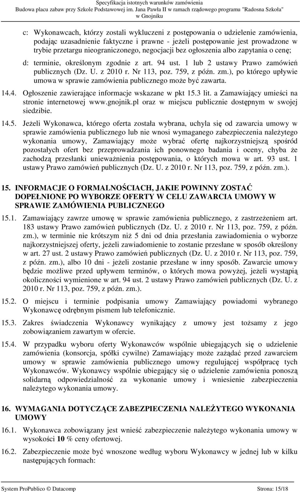 ), po którego upływie umowa w sprawie zamówienia publicznego moŝe być zawarta. 14.4. Ogłoszenie zawierające informacje wskazane w pkt 15.3 lit. a Zamawiający umieści na stronie internetowej www.