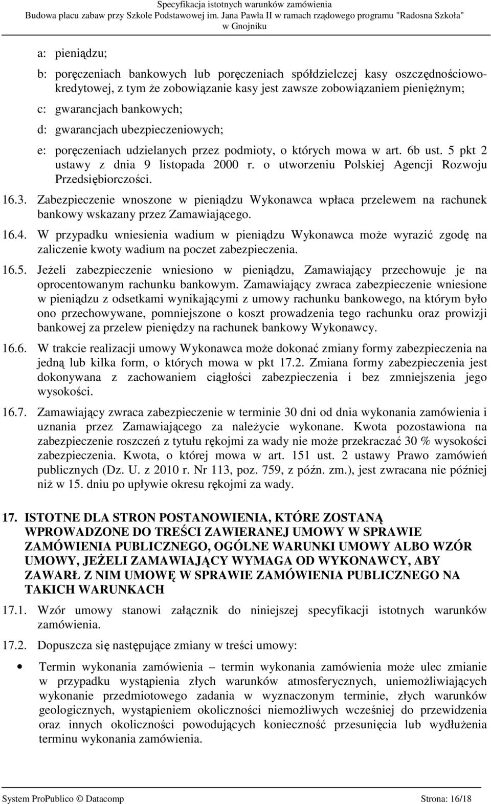 o utworzeniu Polskiej Agencji Rozwoju Przedsiębiorczości. 16.3. Zabezpieczenie wnoszone w pieniądzu Wykonawca wpłaca przelewem na rachunek bankowy wskazany przez Zamawiającego. 16.4.