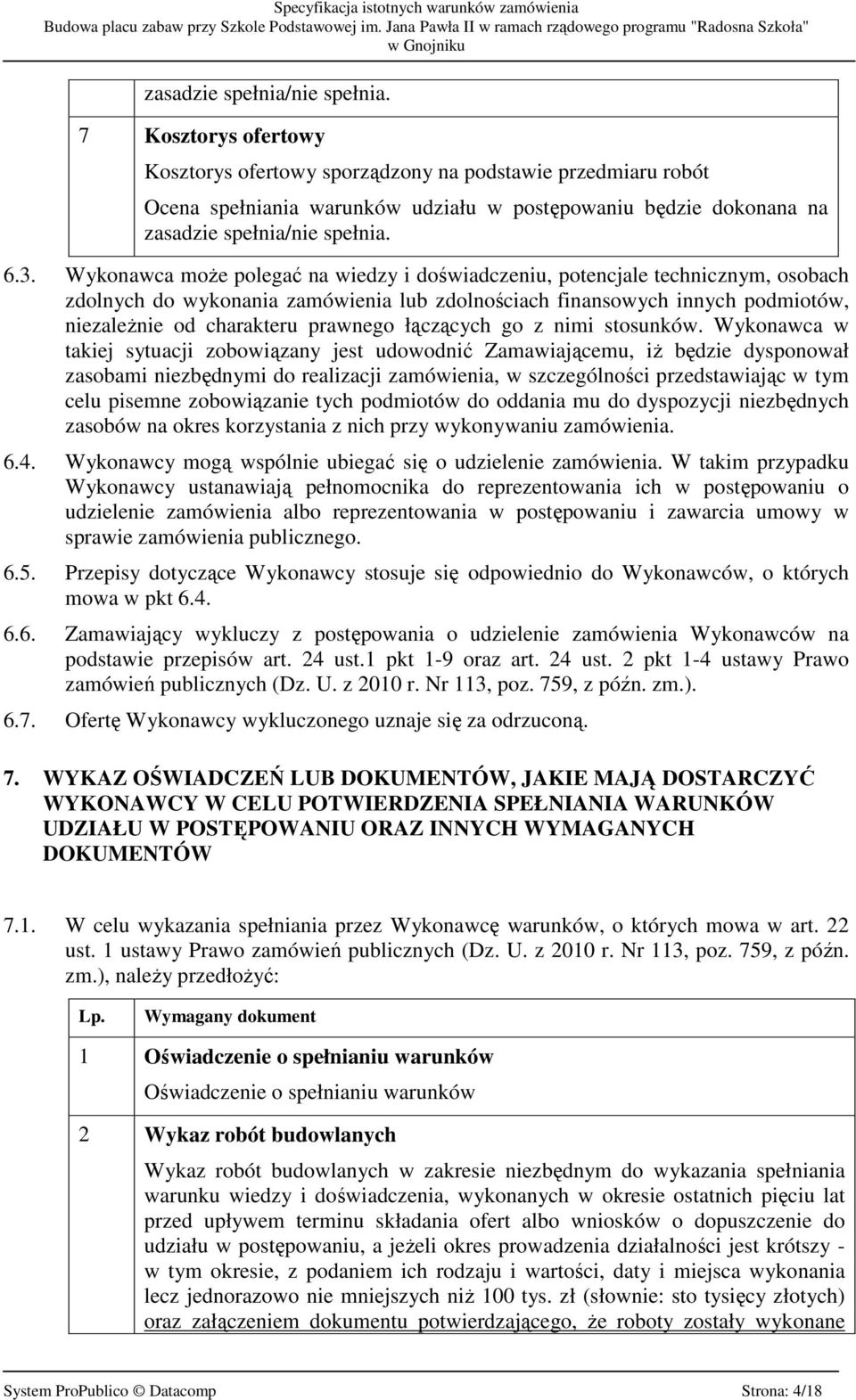 Wykonawca moŝe polegać na wiedzy i doświadczeniu, potencjale technicznym, osobach zdolnych do wykonania zamówienia lub zdolnościach finansowych innych podmiotów, niezaleŝnie od charakteru prawnego