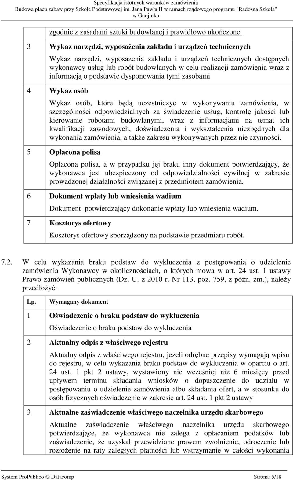 wraz z informacją o podstawie dysponowania tymi zasobami 4 Wykaz osób Wykaz osób, które będą uczestniczyć w wykonywaniu zamówienia, w szczególności odpowiedzialnych za świadczenie usług, kontrolę