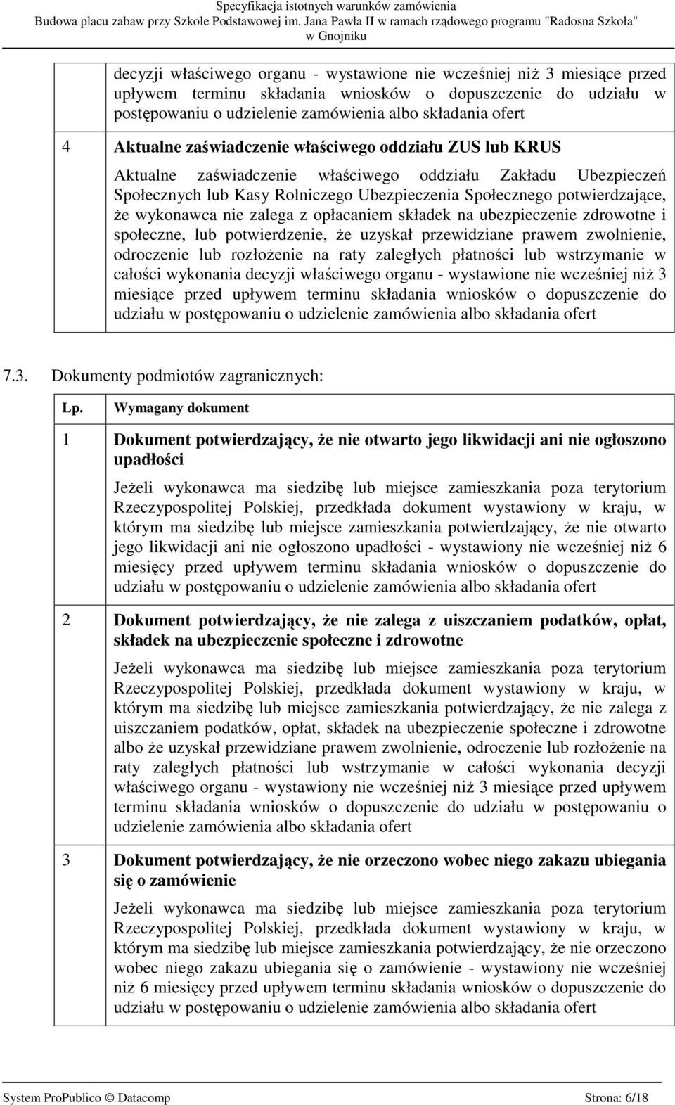 wykonawca nie zalega z opłacaniem składek na ubezpieczenie zdrowotne i społeczne, lub potwierdzenie, Ŝe uzyskał przewidziane prawem zwolnienie, odroczenie lub rozłoŝenie na raty zaległych płatności