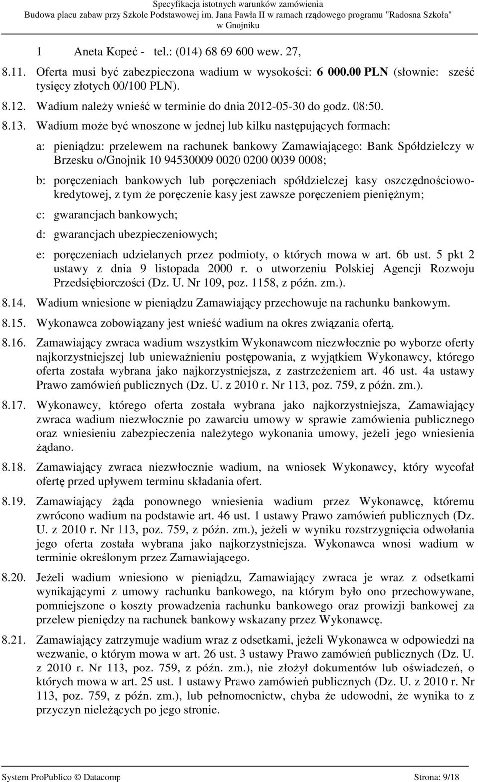 Wadium moŝe być wnoszone w jednej lub kilku następujących formach: a: pieniądzu: przelewem na rachunek bankowy Zamawiającego: Bank Spółdzielczy w Brzesku o/gnojnik 10 94530009 0020 0200 0039 0008; b: