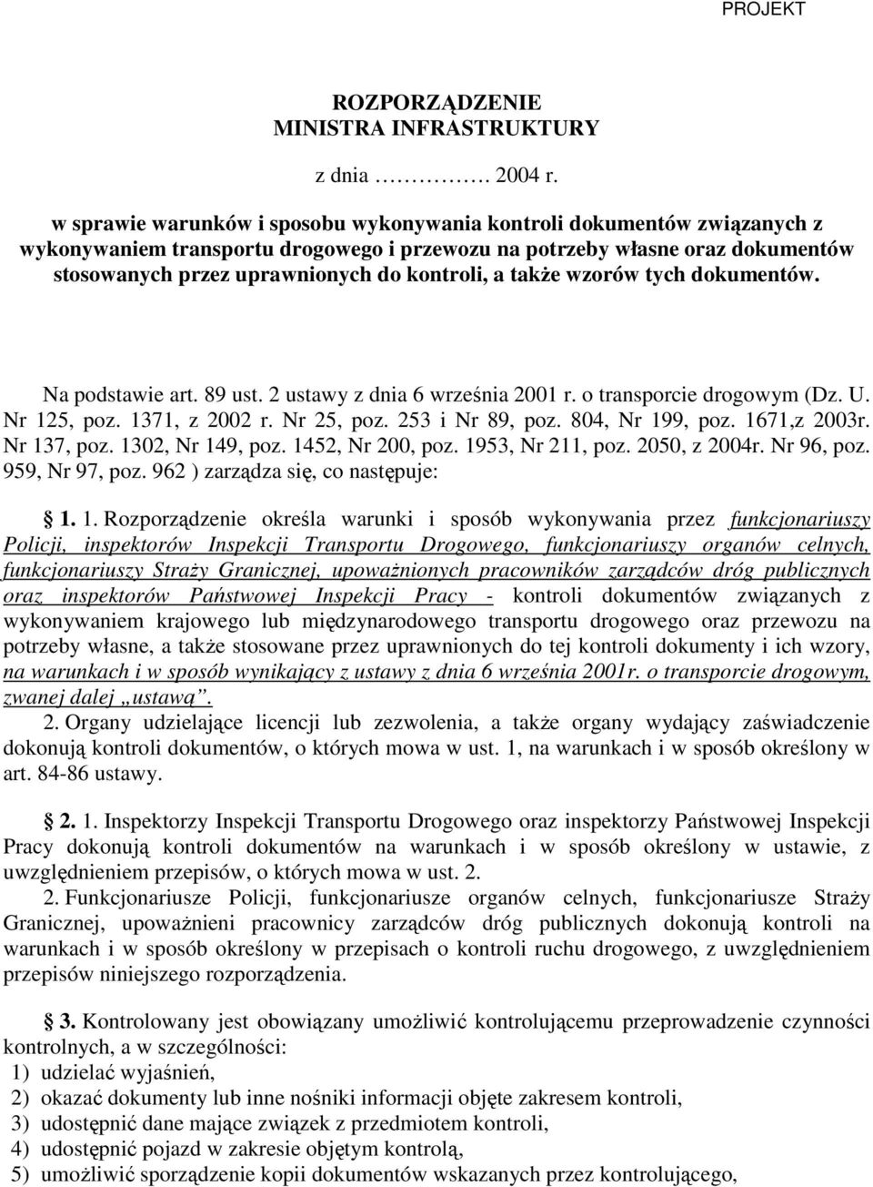 takŝe wzorów tych dokumentów. Na podstawie art. 89 ust. 2 ustawy z dnia 6 września 2001 r. o transporcie drogowym (Dz. U. Nr 125, poz. 1371, z 2002 r. Nr 25, poz. 253 i Nr 89, poz. 804, Nr 199, poz.