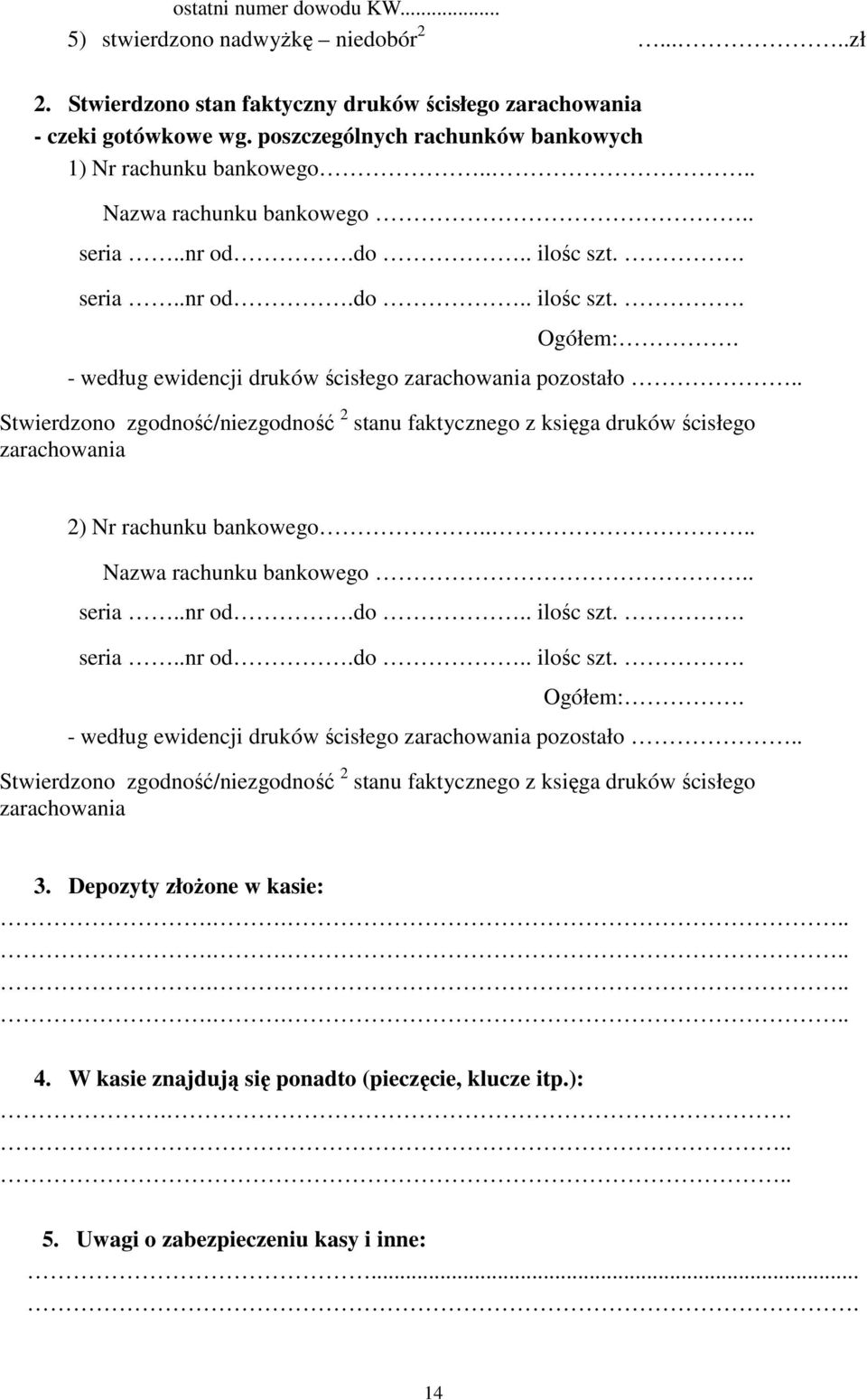 - według ewidencji druków ścisłego zarachowania pozostało.. Stwierdzono zgodność/niezgodność 2 stanu faktycznego z księga druków ścisłego zarachowania 2) Nr rachunku bankowego.