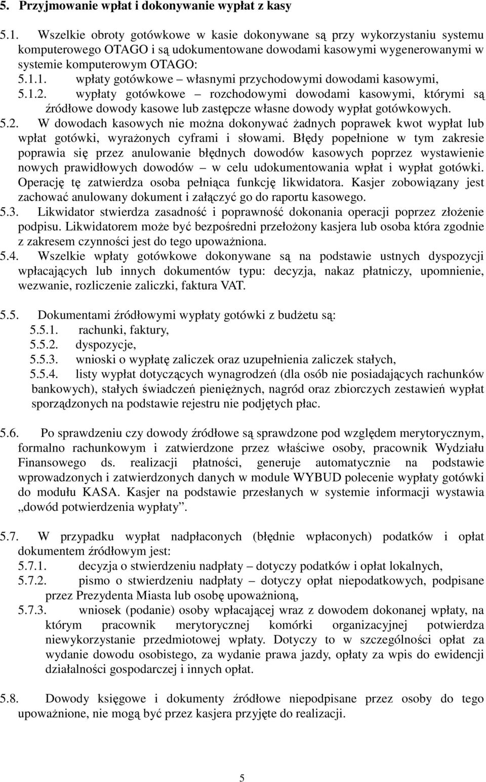 1. wpłaty gotówkowe własnymi przychodowymi dowodami kasowymi, 5.1.2. wypłaty gotówkowe rozchodowymi dowodami kasowymi, którymi są źródłowe dowody kasowe lub zastępcze własne dowody wypłat gotówkowych.