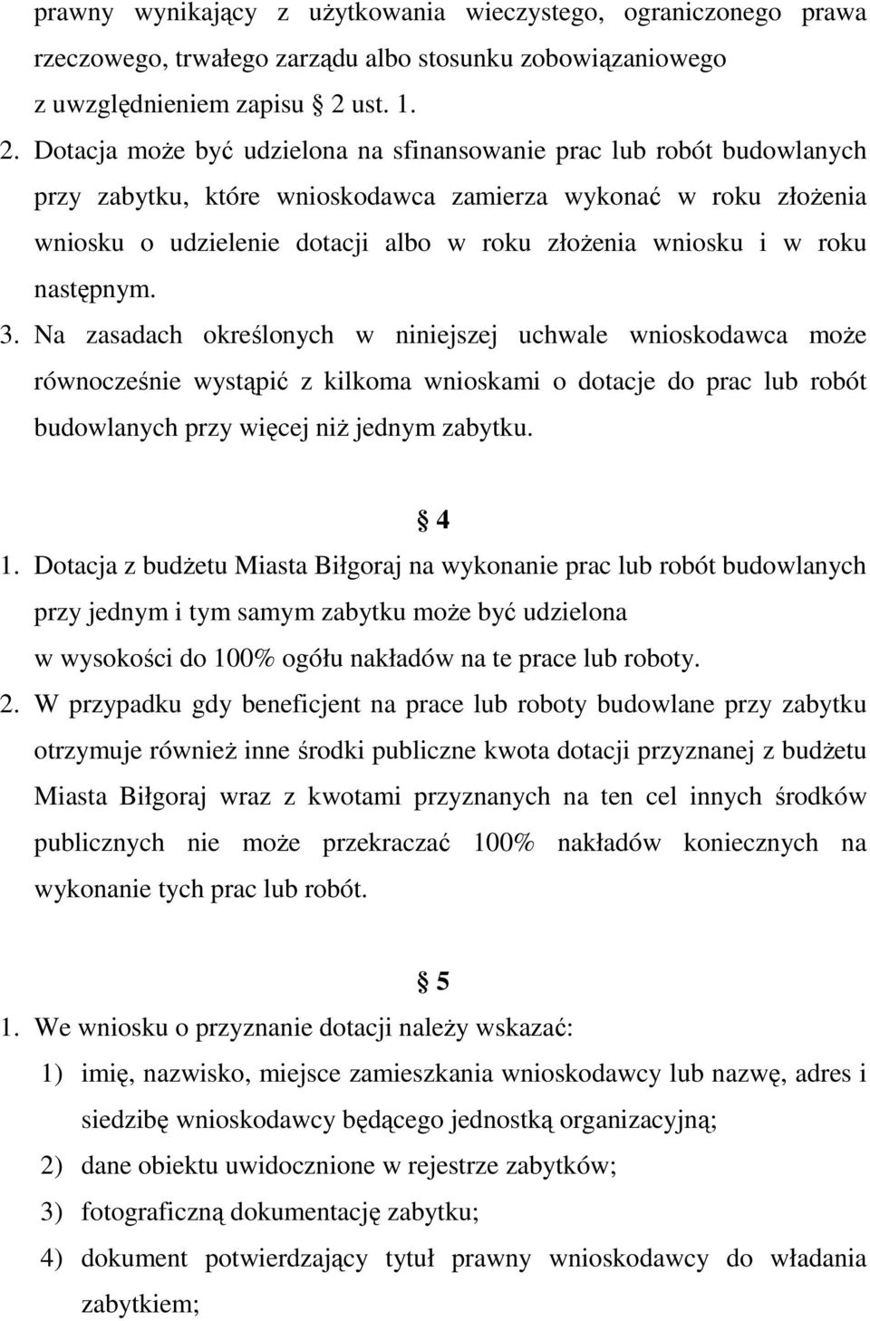Dotacja moŝe być udzielona na sfinansowanie prac lub robót budowlanych przy zabytku, które wnioskodawca zamierza wykonać w roku złoŝenia wniosku o udzielenie dotacji albo w roku złoŝenia wniosku i w