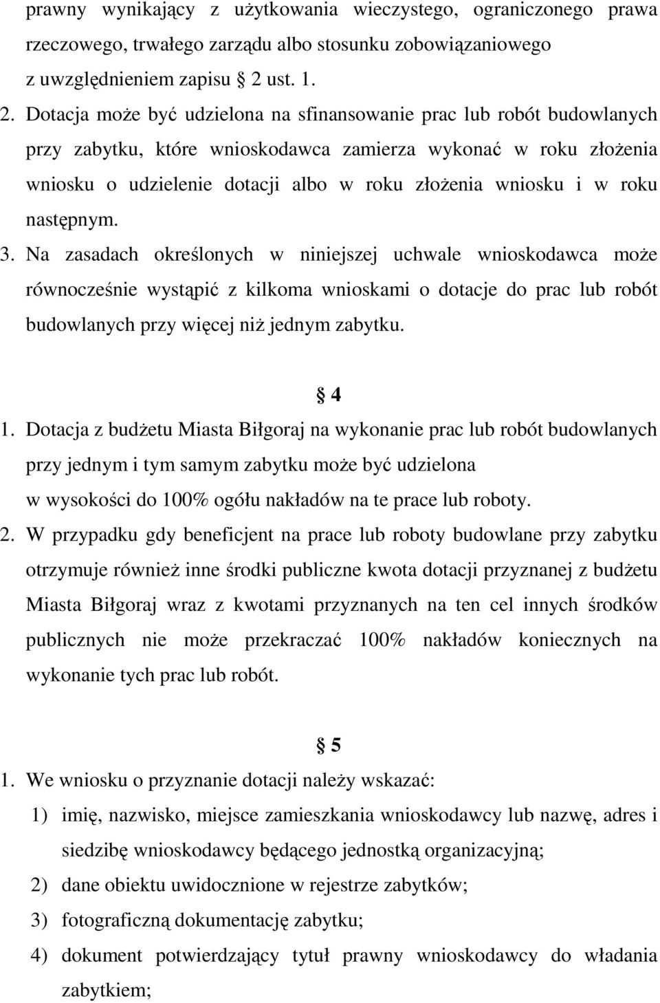 Dotacja moŝe być udzielona na sfinansowanie prac lub robót budowlanych przy zabytku, które wnioskodawca zamierza wykonać w roku złoŝenia wniosku o udzielenie dotacji albo w roku złoŝenia wniosku i w