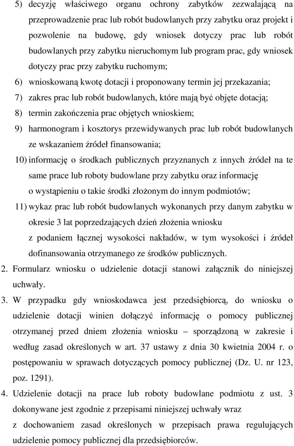 budowlanych, które mają być objęte dotacją; 8) termin zakończenia prac objętych wnioskiem; 9) harmonogram i kosztorys przewidywanych prac lub robót budowlanych ze wskazaniem źródeł finansowania; 10)