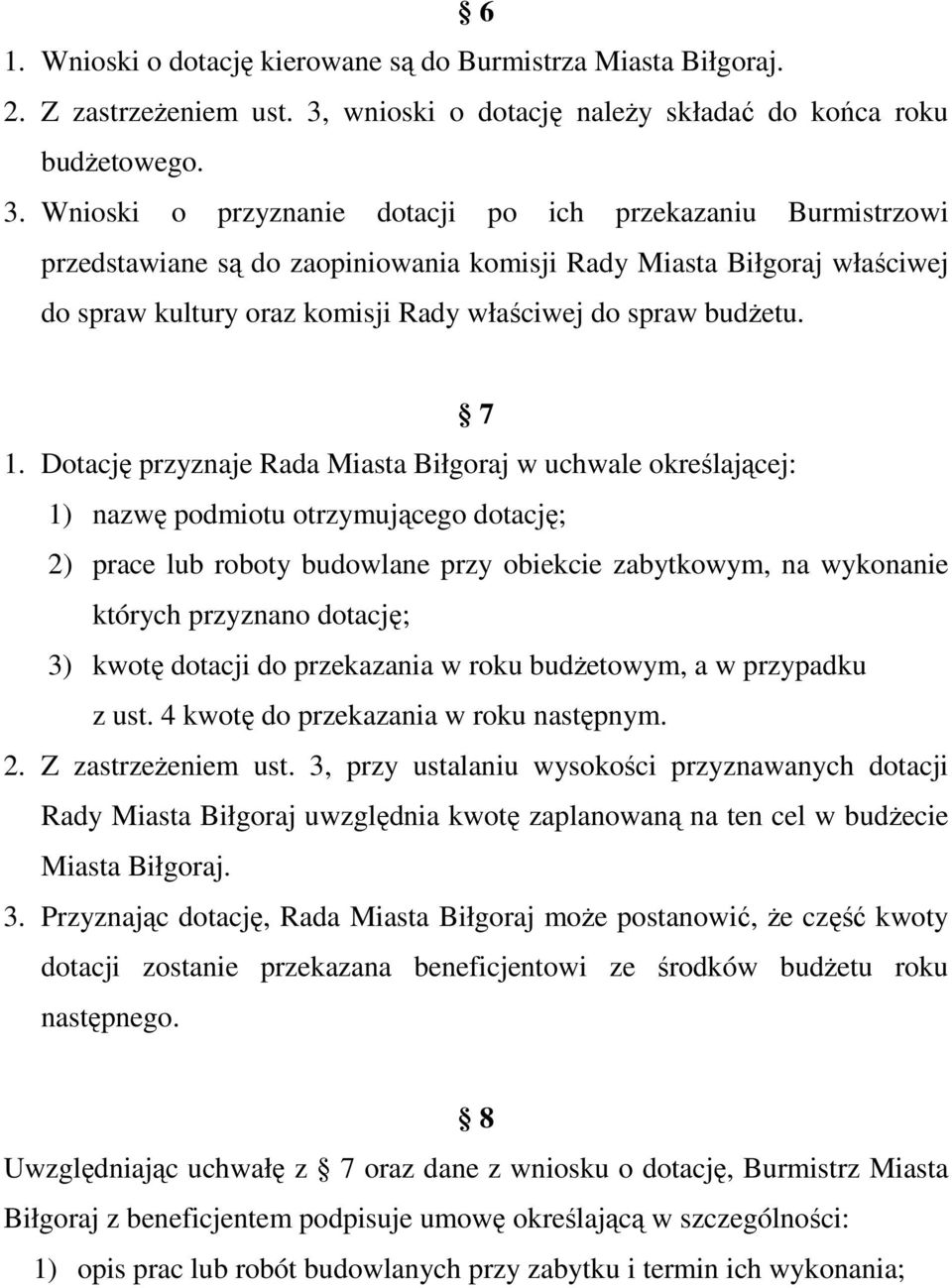 Wnioski o przyznanie dotacji po ich przekazaniu Burmistrzowi przedstawiane są do zaopiniowania komisji Rady Miasta Biłgoraj właściwej do spraw kultury oraz komisji Rady właściwej do spraw budŝetu.