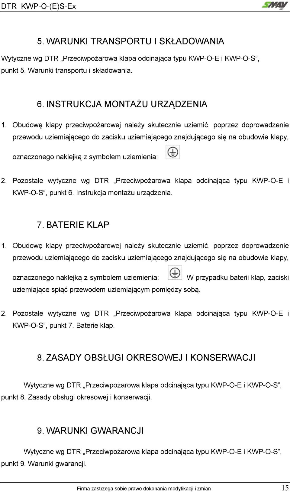 uziemienia: 2. Pozostałe wytyczne wg DTR Przeciwpożarowa klapa odcinająca typu KWP-O-E i KWP-O-S, punkt 6. Instrukcja montażu urządzenia. 7. BATERIE KLAP 1.