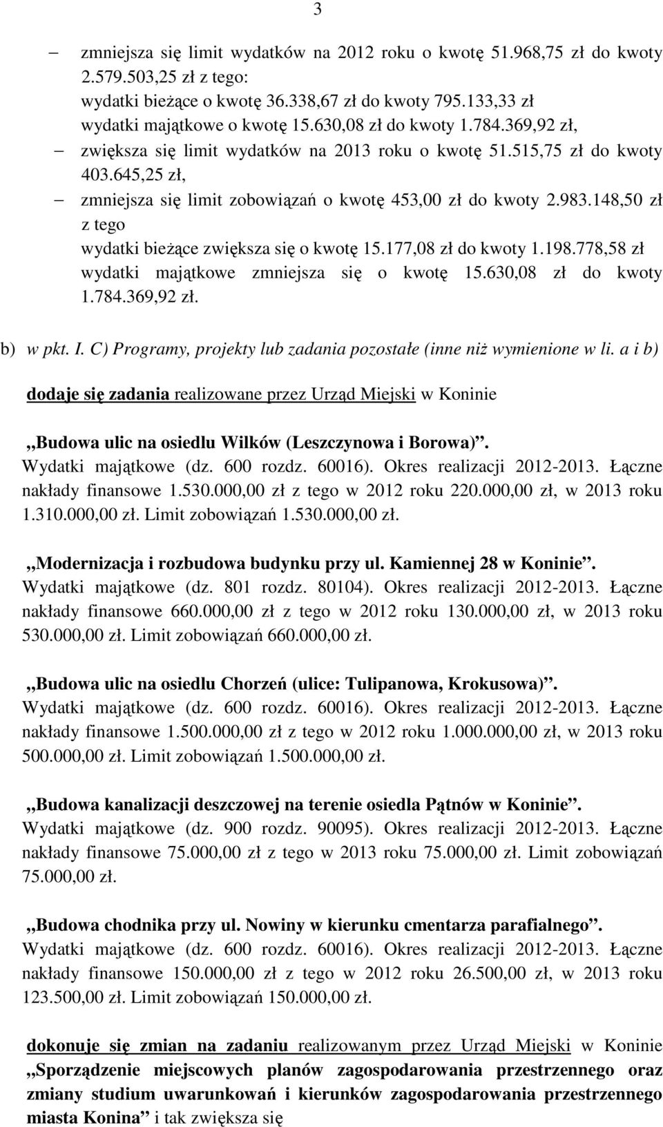 148,50 zł z tego wydatki bieŝące zwiększa się o kwotę 15.177,08 zł do kwoty 1.198.778,58 zł wydatki majątkowe zmniejsza się o kwotę 15.630,08 zł do kwoty 1.784.369,92 zł. b) w pkt. I.