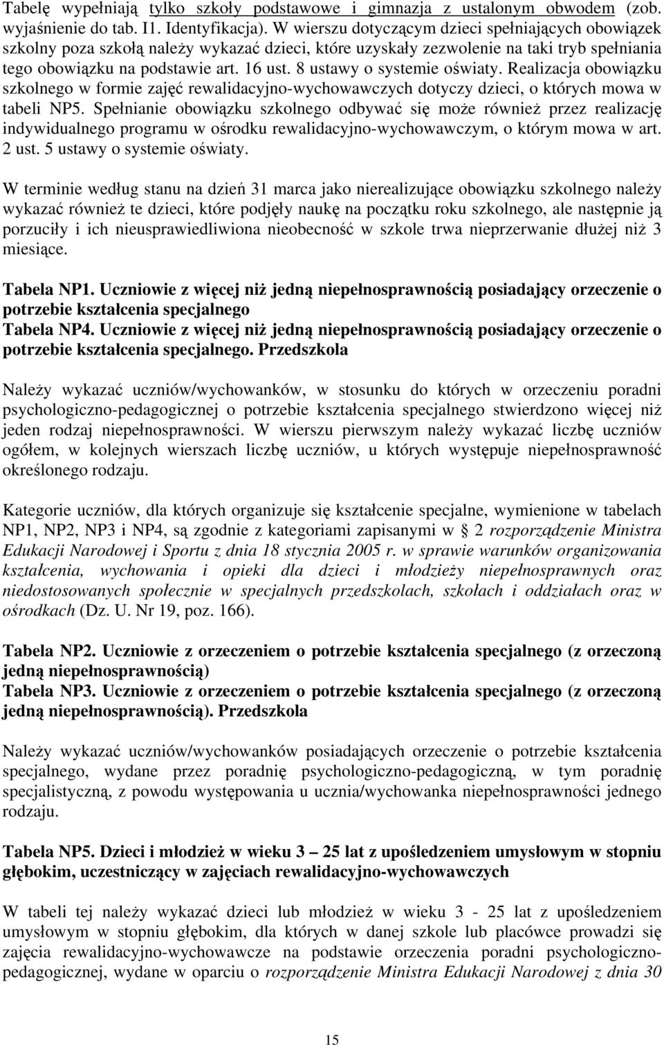 8 ustawy o systemie oświaty. Realizacja obowiązku szkolnego w formie zajęć rewalidacyjno-wychowawczych dotyczy dzieci, o których mowa w tabeli NP5.