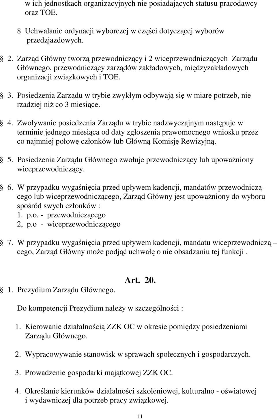 Posiedzenia Zarządu w trybie zwykłym odbywają się w miarę potrzeb, nie rzadziej niŝ co 3 miesiące. 4.
