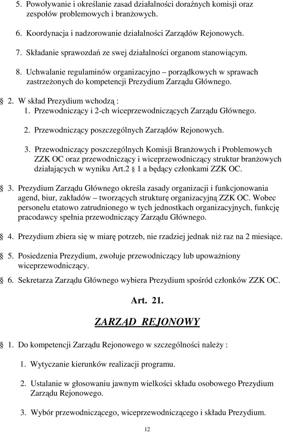 W skład Prezydium wchodzą : 1. Przewodniczący i 2-ch wiceprzewodniczących Zarządu Głównego. 2. Przewodniczący poszczególnych Zarządów Rejonowych. 3.