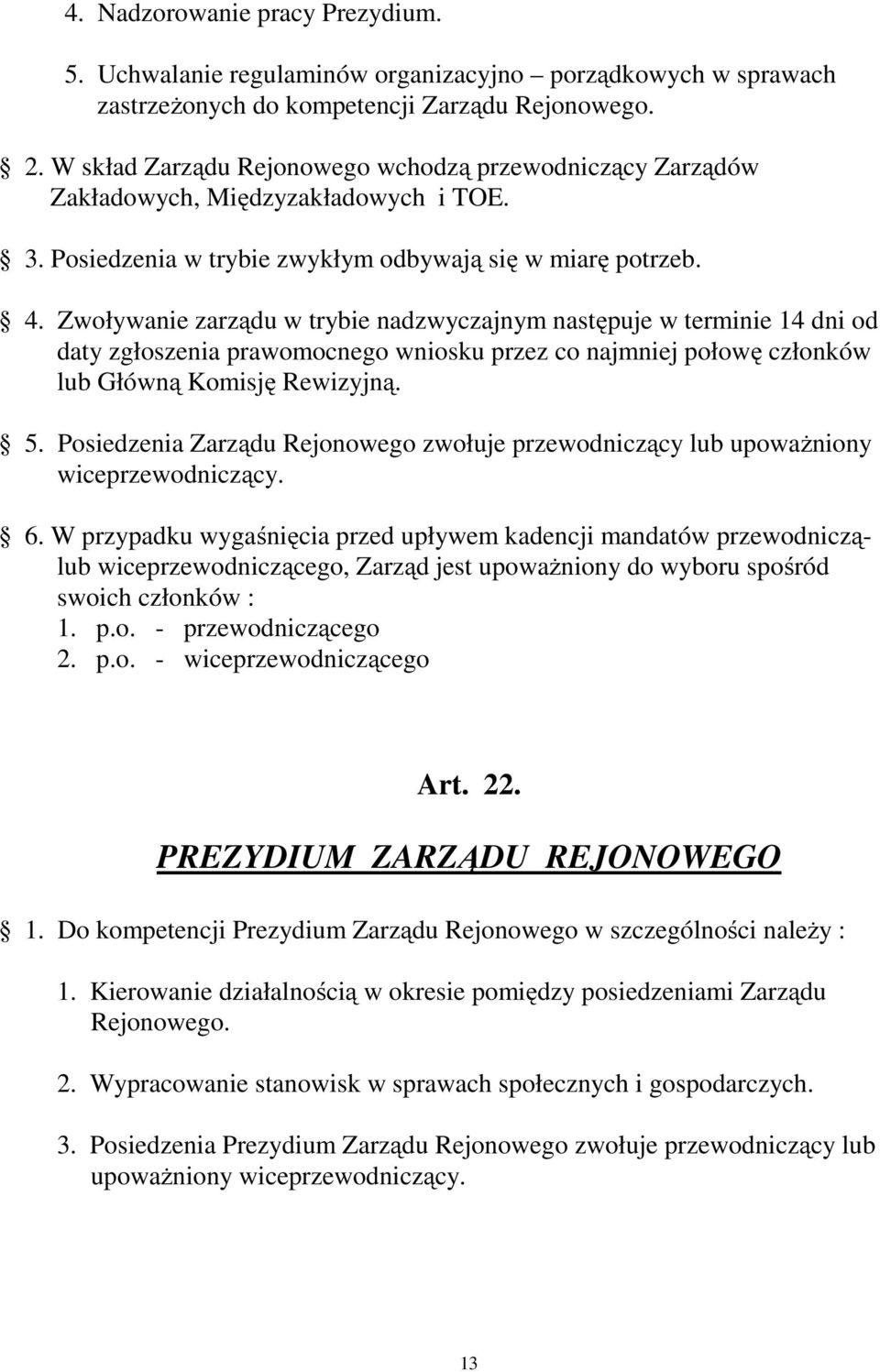 Zwoływanie zarządu w trybie nadzwyczajnym następuje w terminie 14 dni od daty zgłoszenia prawomocnego wniosku przez co najmniej połowę członków lub Główną Komisję Rewizyjną. 5.