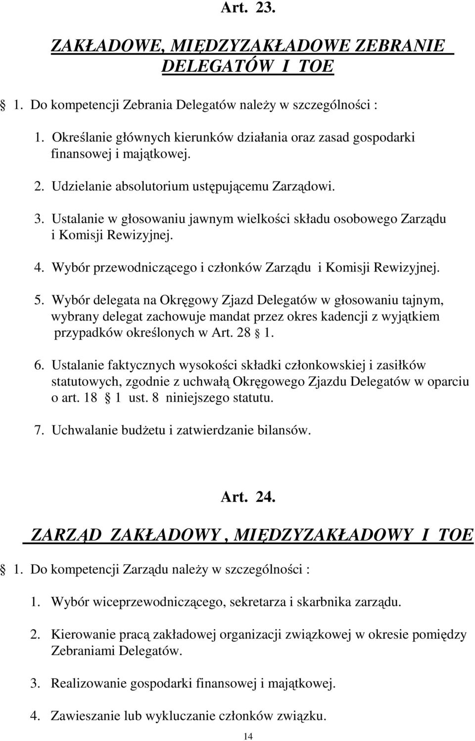 Ustalanie w głosowaniu jawnym wielkości składu osobowego Zarządu i Komisji Rewizyjnej. 4. Wybór przewodniczącego i członków Zarządu i Komisji Rewizyjnej. 5.